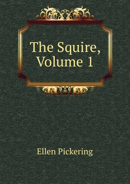 Обложка книги The Squire, Volume 1, Ellen Pickering