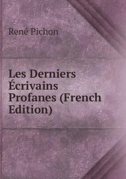 Обложка книги Les Derniers Ecrivains Profanes (French Edition), René Pichon