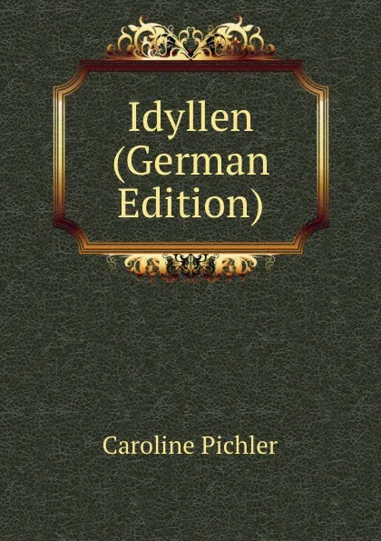 Обложка книги Idyllen (German Edition), Caroline Pichler