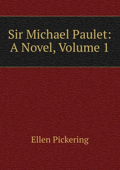 Обложка книги Sir Michael Paulet: A Novel, Volume 1, Ellen Pickering