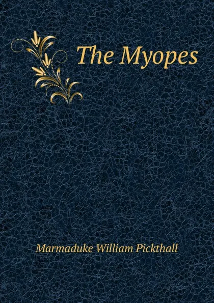 Обложка книги The Myopes, Marmaduke William Pickthall