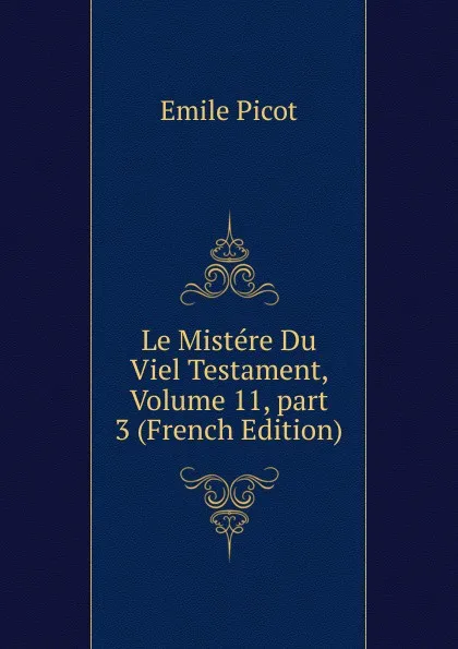 Обложка книги Le Mistere Du Viel Testament, Volume 11,.part 3 (French Edition), Emile Picot