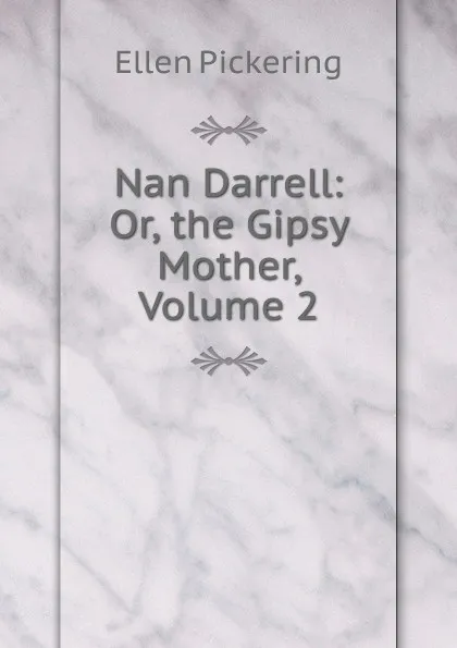 Обложка книги Nan Darrell: Or, the Gipsy Mother, Volume 2, Ellen Pickering