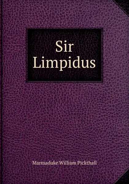 Обложка книги Sir Limpidus, Marmaduke William Pickthall