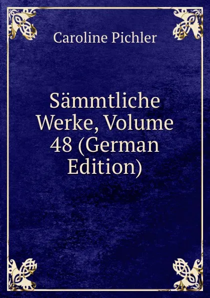 Обложка книги Sammtliche Werke, Volume 48 (German Edition), Caroline Pichler