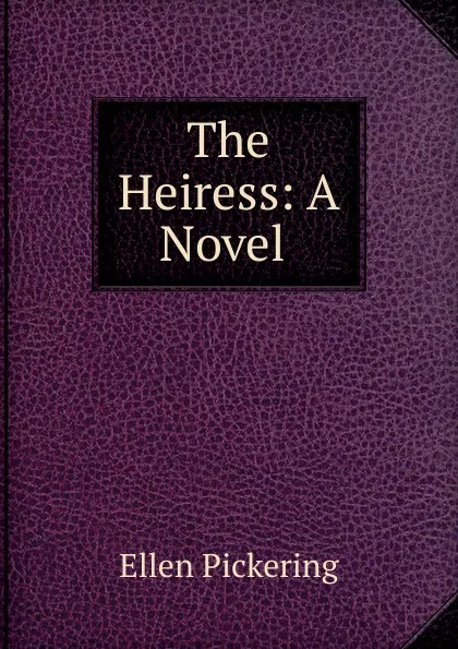 Обложка книги The Heiress: A Novel ., Ellen Pickering