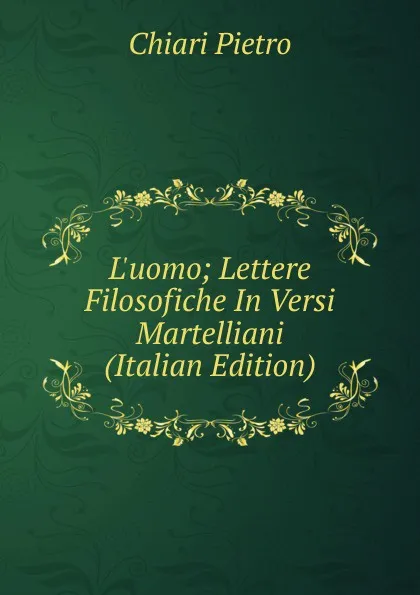 Обложка книги L.uomo; Lettere Filosofiche In Versi Martelliani (Italian Edition), Chiari Pietro