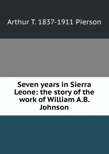 Обложка книги Seven years in Sierra Leone: the story of the work of William A.B. Johnson, Arthur T. Pierson