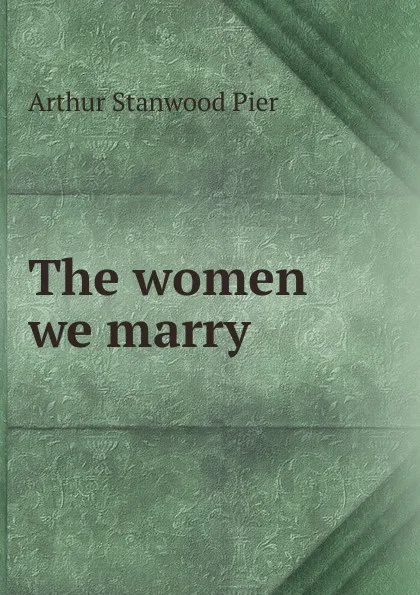 Обложка книги The women we marry, Arthur Stanwood Pier