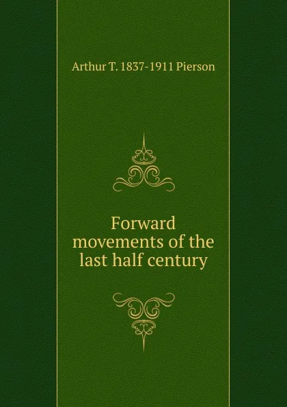 Обложка книги Forward movements of the last half century, Arthur T. Pierson