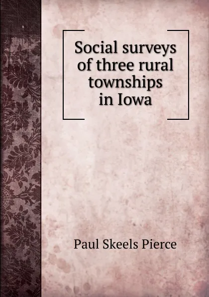 Обложка книги Social surveys of three rural townships in Iowa, Paul Skeels Pierce