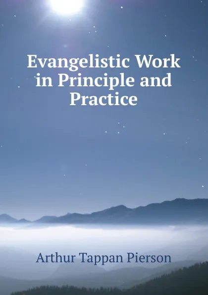 Обложка книги Evangelistic Work in Principle and Practice, Arthur T. Pierson