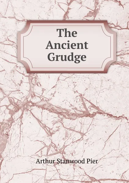 Обложка книги The Ancient Grudge, Arthur Stanwood Pier