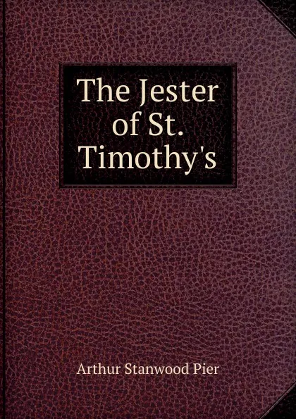 Обложка книги The Jester of St. Timothy.s, Arthur Stanwood Pier