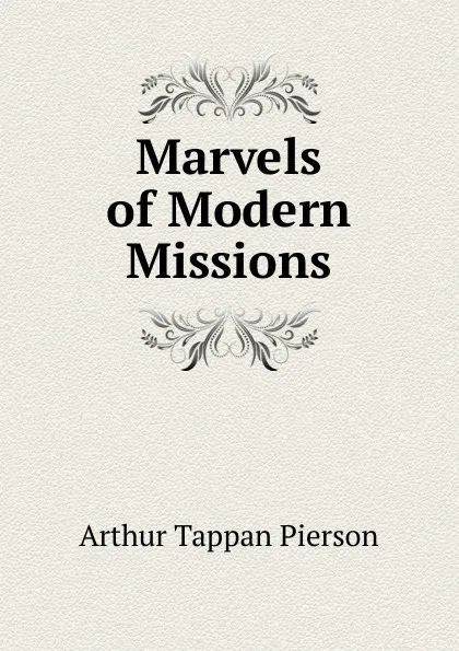 Обложка книги Marvels of Modern Missions, Arthur T. Pierson