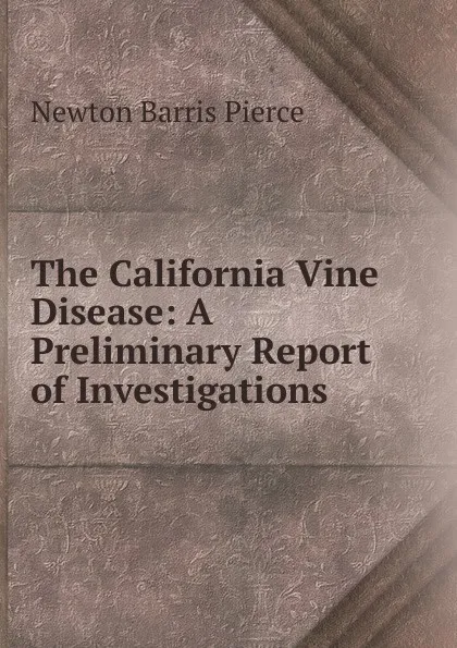 Обложка книги The California Vine Disease: A Preliminary Report of Investigations, Newton Barris Pierce