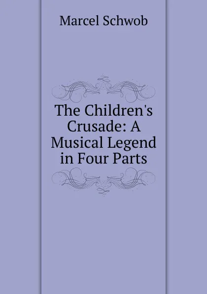 Обложка книги The Children.s Crusade: A Musical Legend in Four Parts, Marcel Schwob