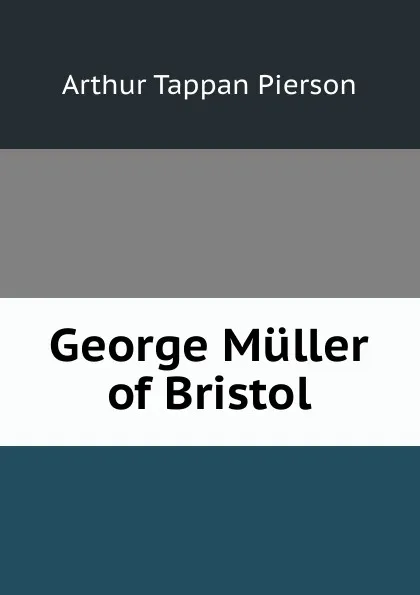 Обложка книги George Muller of Bristol, Arthur T. Pierson