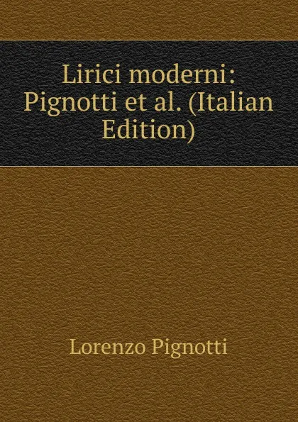 Обложка книги Lirici moderni: Pignotti et al. (Italian Edition), Lorenzo Pignotti