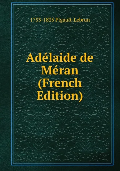 Обложка книги Adelaide de Meran (French Edition), 1753-1835 Pigault-Lebrun