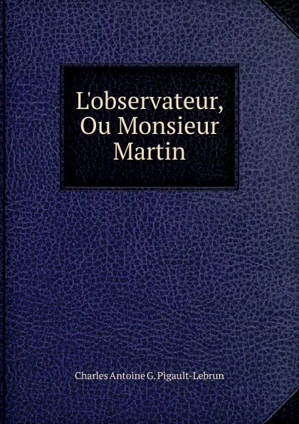 Обложка книги L.observateur, Ou Monsieur Martin, Charles Antoine G. Pigault-Lebrun