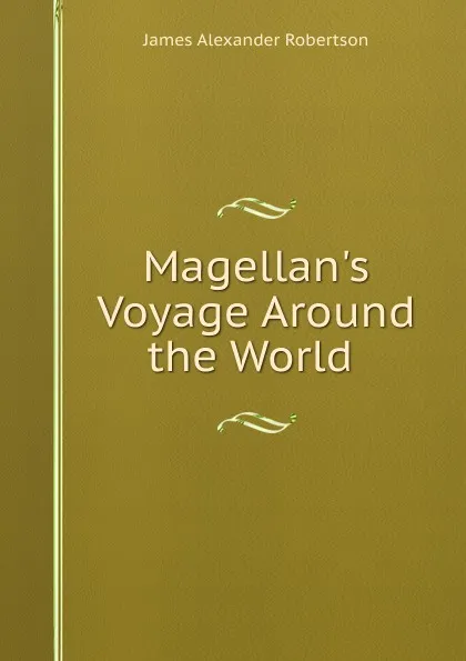 Обложка книги Magellan.s Voyage Around the World ., Robertson James Alexander