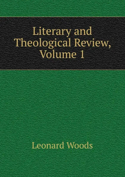 Обложка книги Literary and Theological Review, Volume 1, Leonard Woods