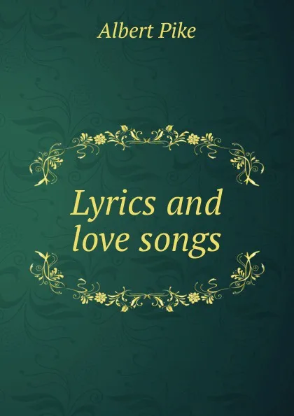 Обложка книги Lyrics and love songs, Albert Pike