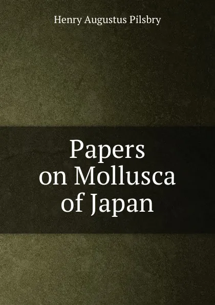 Обложка книги Papers on Mollusca of Japan, Henry Augustus Pilsbry