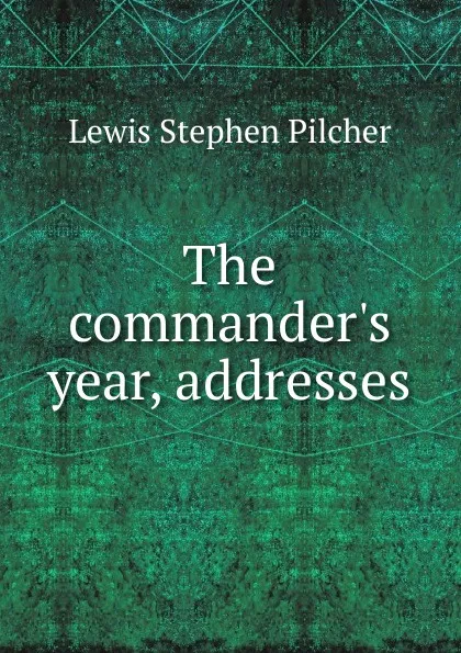 Обложка книги The commander.s year, addresses, Lewis Stephen Pilcher