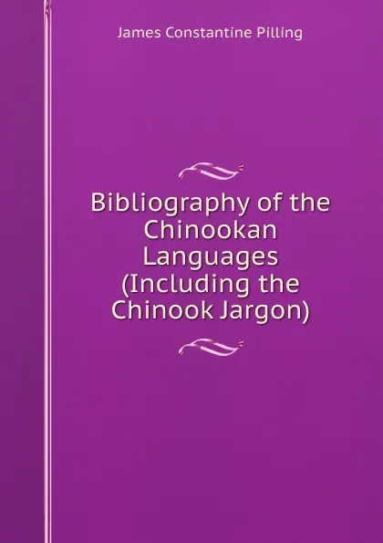 Обложка книги Bibliography of the Chinookan Languages (Including the Chinook Jargon), James Constantine Pilling
