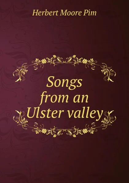 Обложка книги Songs from an Ulster valley, Herbert Moore Pim