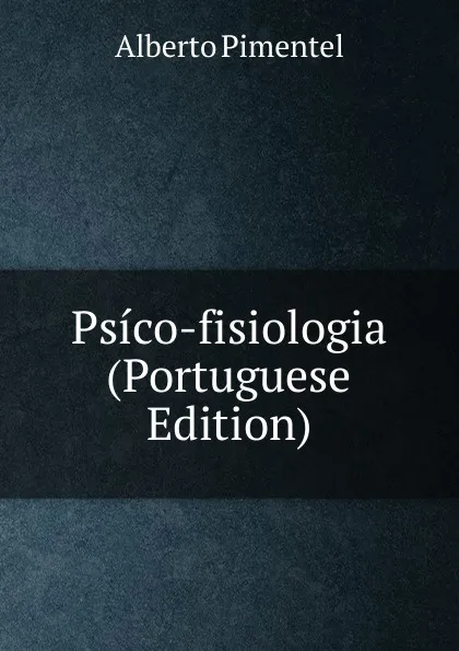 Обложка книги Psico-fisiologia (Portuguese Edition), Alberto Pimentel