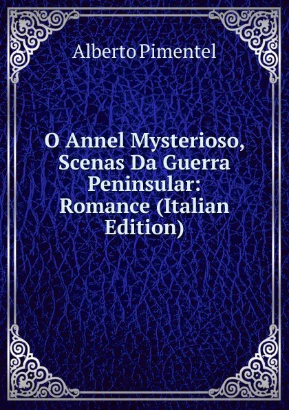 Обложка книги O Annel Mysterioso, Scenas Da Guerra Peninsular: Romance (Italian Edition), Alberto Pimentel