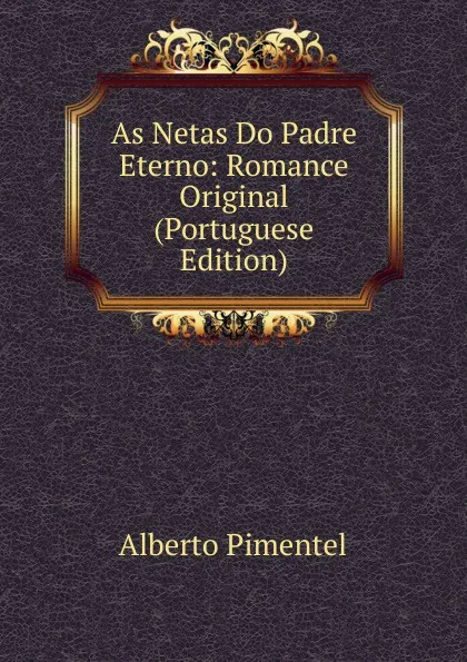 Обложка книги As Netas Do Padre Eterno: Romance Original (Portuguese Edition), Alberto Pimentel