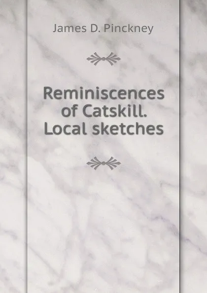 Обложка книги Reminiscences of Catskill. Local sketches, James D. Pinckney