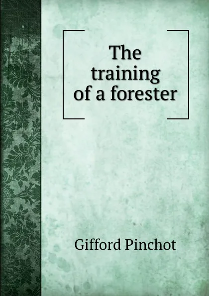 Обложка книги The training of a forester, Gifford Pinchot