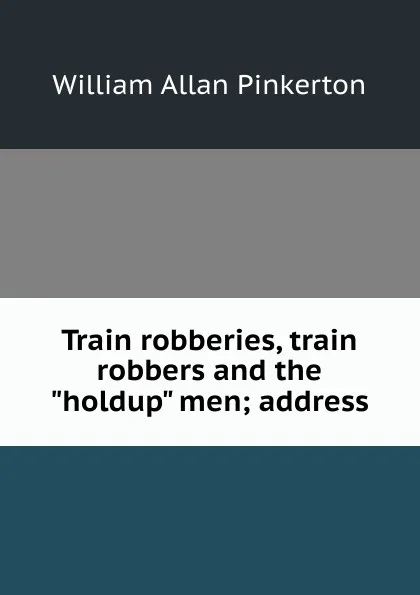 Обложка книги Train robberies, train robbers and the 