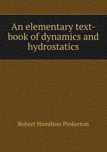 Обложка книги An elementary text-book of dynamics and hydrostatics, Robert Hamilton Pinkerton