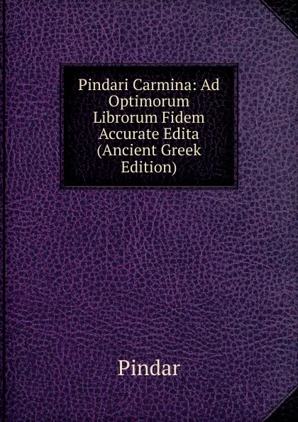 Обложка книги Pindari Carmina: Ad Optimorum Librorum Fidem Accurate Edita (Ancient Greek Edition), Pindar