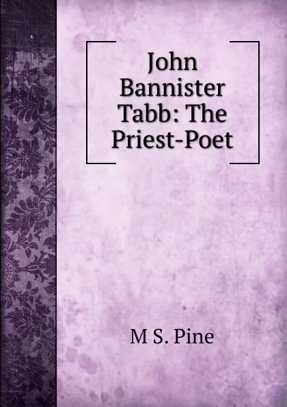 Обложка книги John Bannister Tabb: The Priest-Poet, M S. Pine