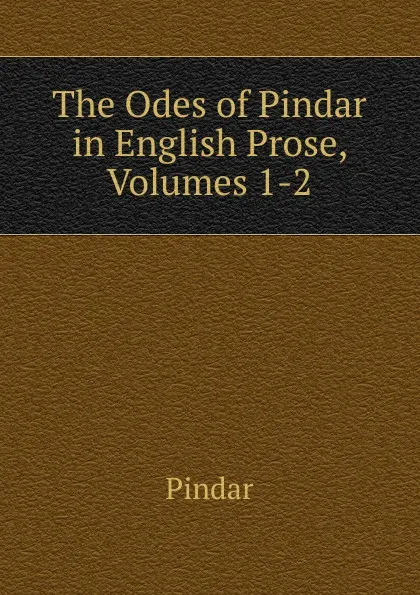 Обложка книги The Odes of Pindar in English Prose, Volumes 1-2, Pindar