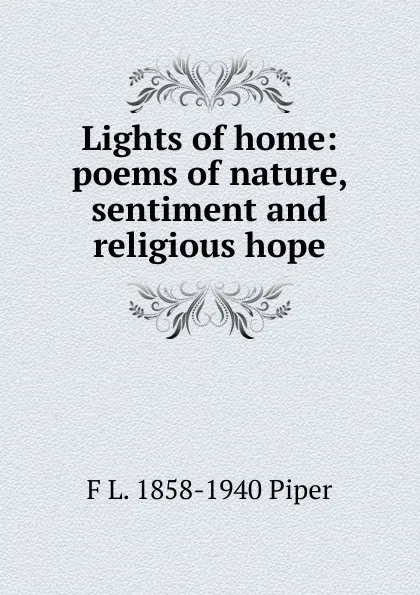 Обложка книги Lights of home: poems of nature, sentiment and religious hope, F L. 1858-1940 Piper