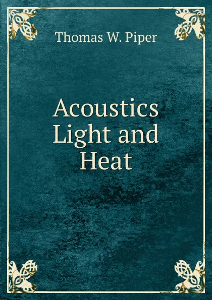 Обложка книги Acoustics Light and Heat, Thomas W. Piper