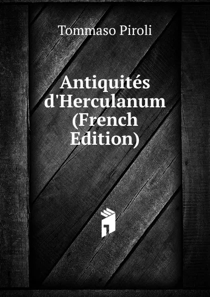 Обложка книги Antiquites d.Herculanum (French Edition), Tommaso Piroli