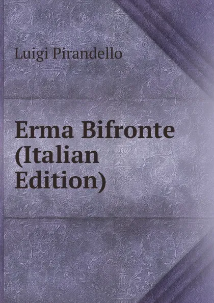 Обложка книги Erma Bifronte (Italian Edition), Luigi Pirandello