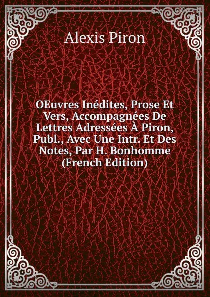 Обложка книги OEuvres Inedites, Prose Et Vers, Accompagnees De Lettres Adressees A Piron, Publ., Avec Une Intr. Et Des Notes, Par H. Bonhomme (French Edition), Alexis Piron