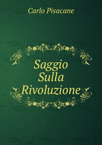 Обложка книги Saggio Sulla Rivoluzione, Carlo Pisacane