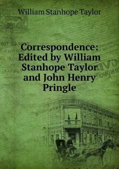 Обложка книги Correspondence: Edited by William Stanhope Taylor and John Henry Pringle, William Stanhope Taylor