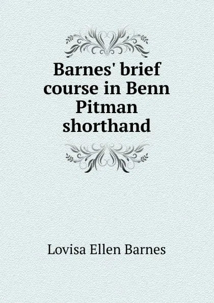 Обложка книги Barnes. brief course in Benn Pitman shorthand, Lovisa Ellen Barnes